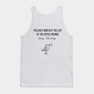 The Early Bird Gets the Last of the Coffee Creamer Tank Top